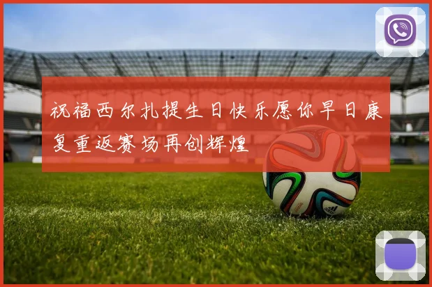 祝福西尔扎提生日快乐愿你早日康复重返赛场再创辉煌